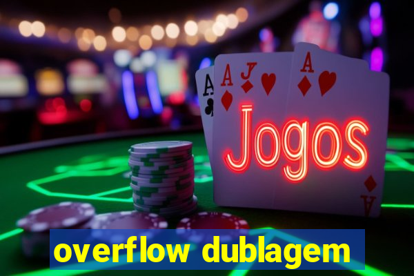 overflow dublagem