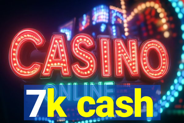 7k cash