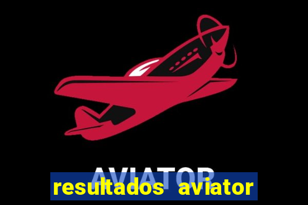 resultados aviator estrela bet