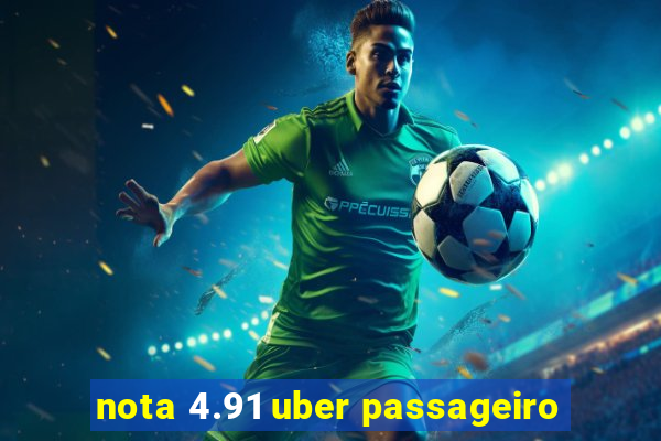 nota 4.91 uber passageiro