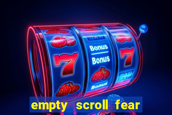 empty scroll fear and hunger best use