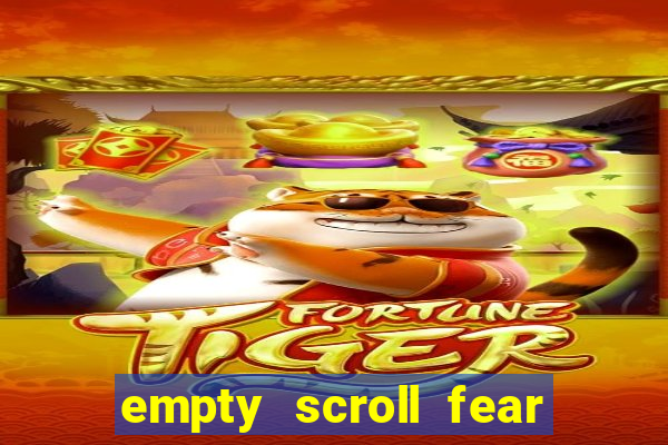 empty scroll fear and hunger best use