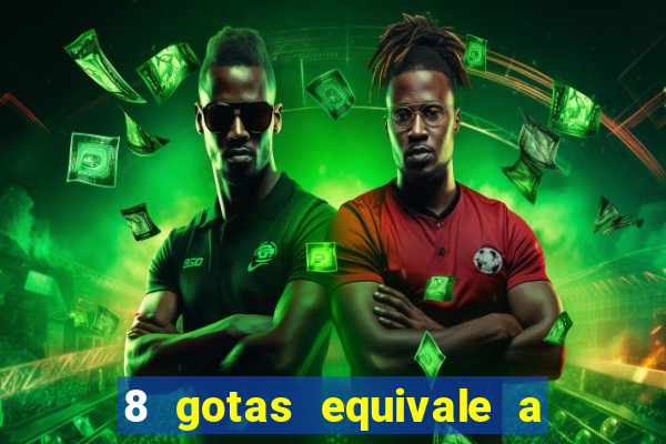 8 gotas equivale a quantos ml