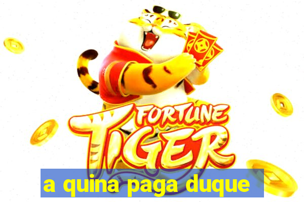 a quina paga duque