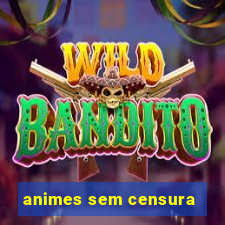animes sem censura