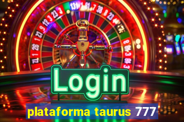 plataforma taurus 777