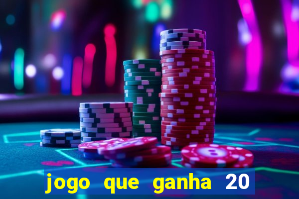 jogo que ganha 20 reais no cadastro