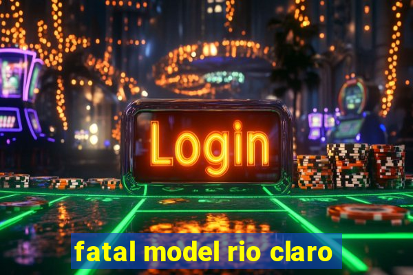 fatal model rio claro