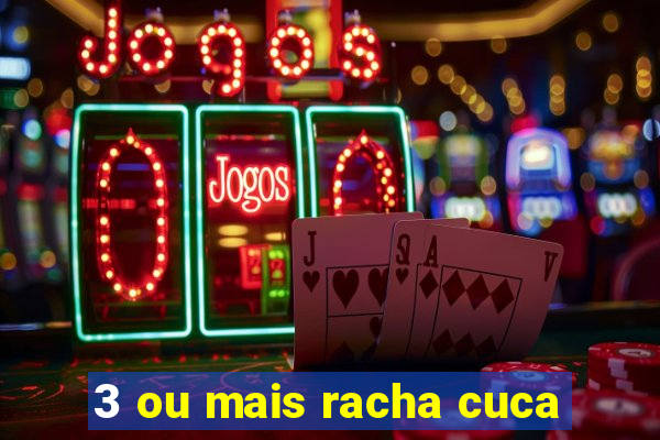 3 ou mais racha cuca