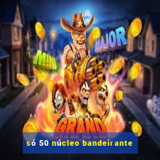 só 50 núcleo bandeirante