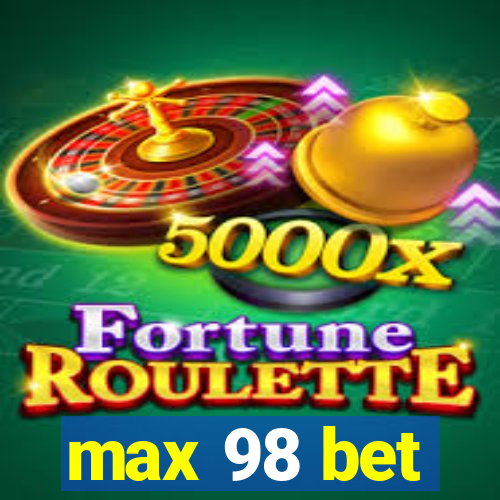 max 98 bet