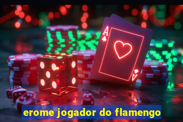 erome jogador do flamengo
