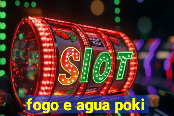 fogo e agua poki