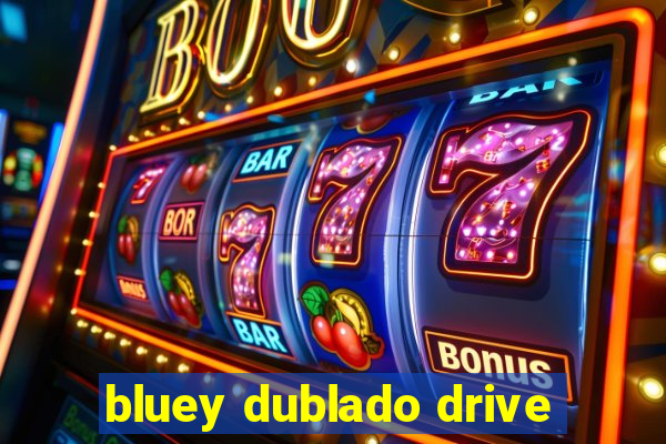 bluey dublado drive