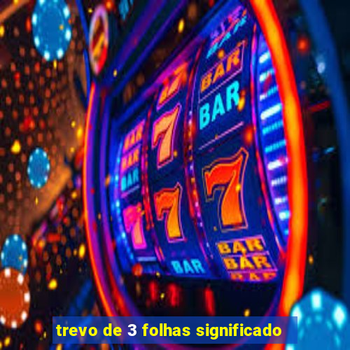 trevo de 3 folhas significado