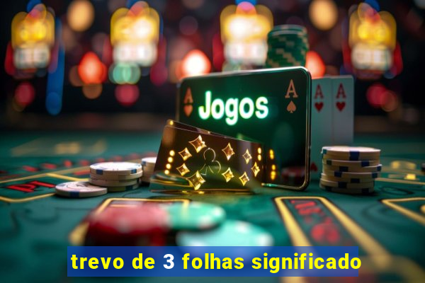 trevo de 3 folhas significado