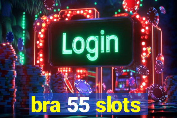 bra 55 slots