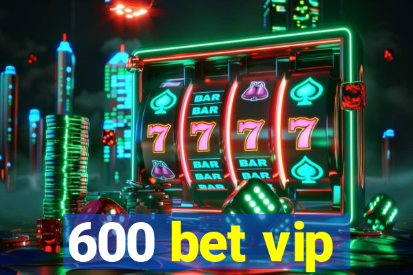 600 bet vip