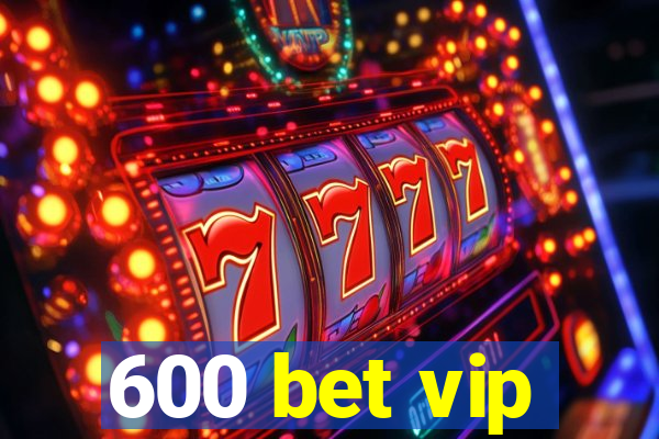 600 bet vip