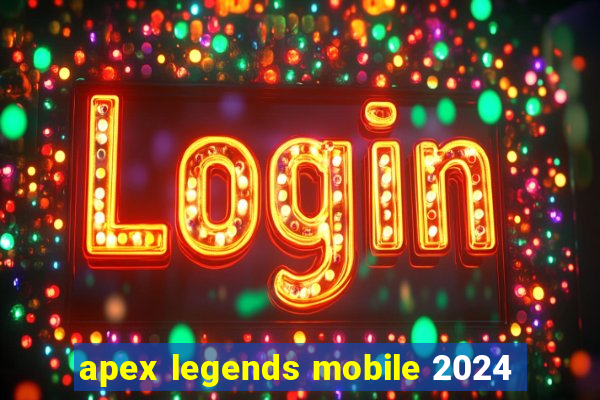 apex legends mobile 2024