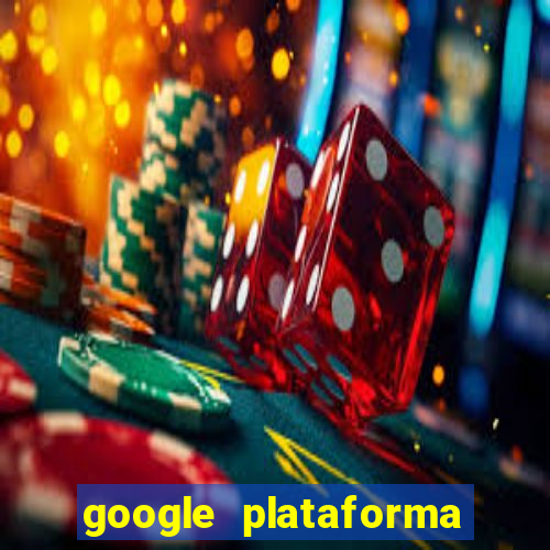 google plataforma de jogos