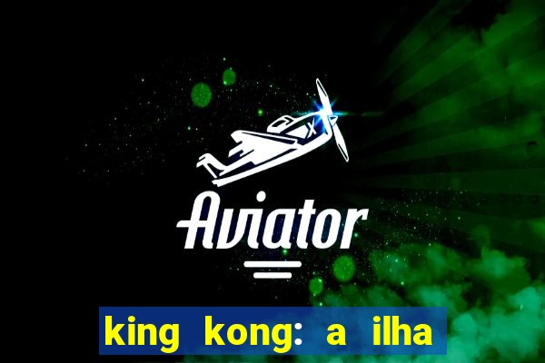 king kong: a ilha da caveira filme completo dublado 720p