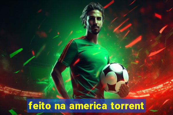 feito na america torrent