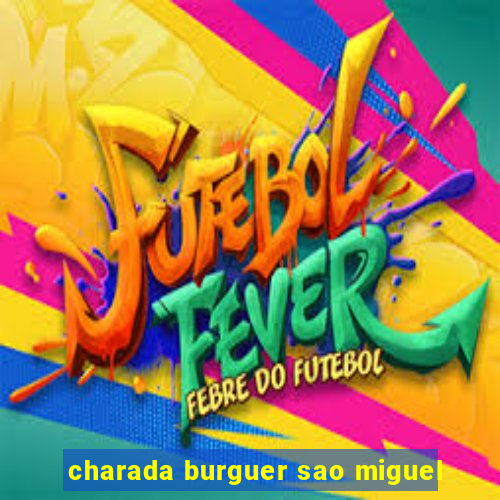 charada burguer sao miguel