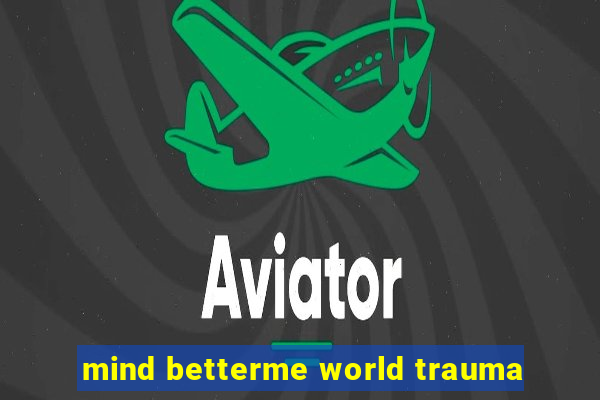 mind betterme world trauma