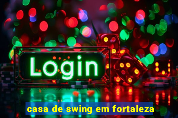 casa de swing em fortaleza