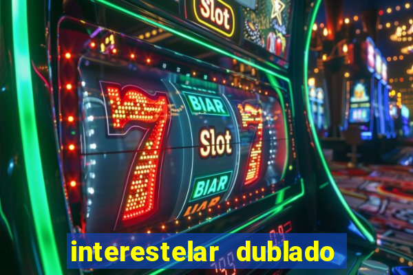 interestelar dublado 4k interestelar filme completo dublado 4k