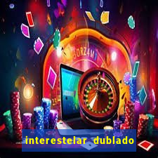 interestelar dublado 4k interestelar filme completo dublado 4k