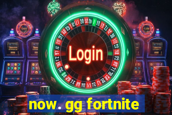 now. gg fortnite