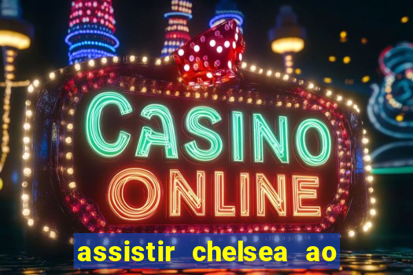 assistir chelsea ao vivo futemax