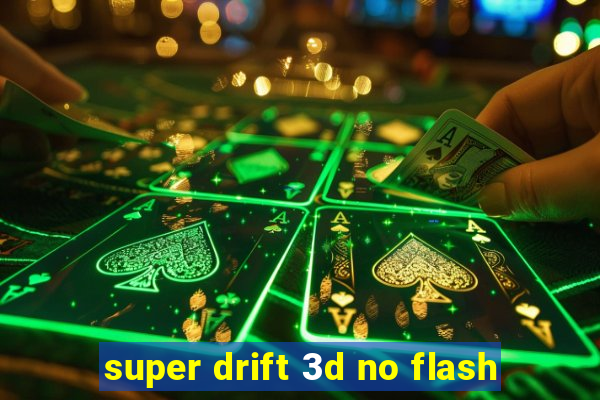 super drift 3d no flash