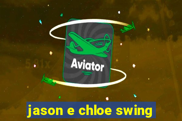 jason e chloe swing