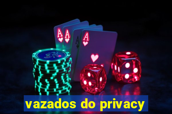 vazados do privacy