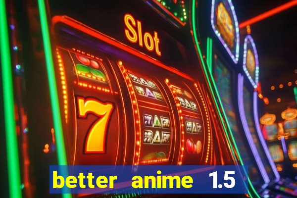 better anime 1.5 apk download