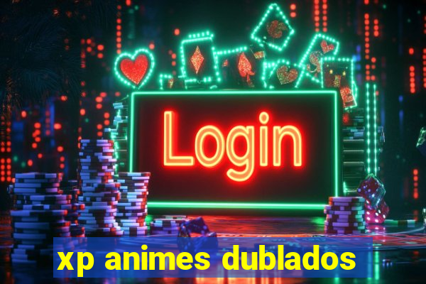 xp animes dublados