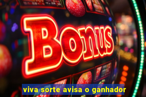viva sorte avisa o ganhador