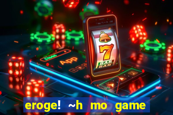 eroge! ~h mo game mo kaihatsu zanmai~