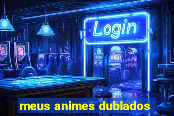meus animes dublados