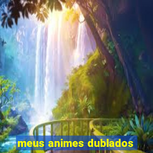 meus animes dublados