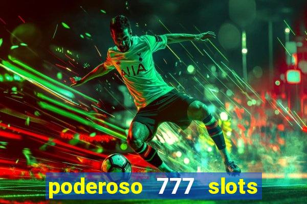 poderoso 777 slots paga mesmo