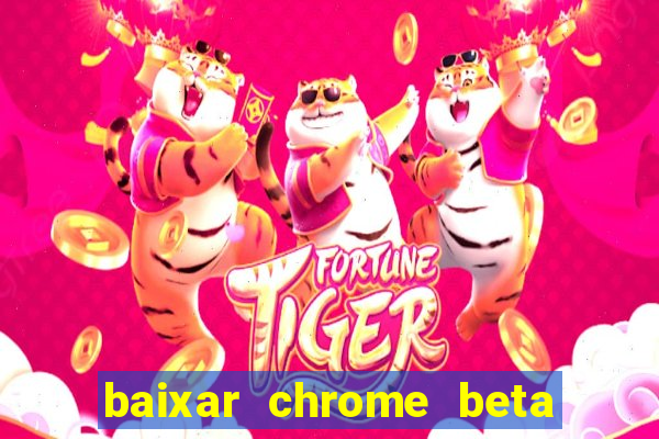 baixar chrome beta para pc