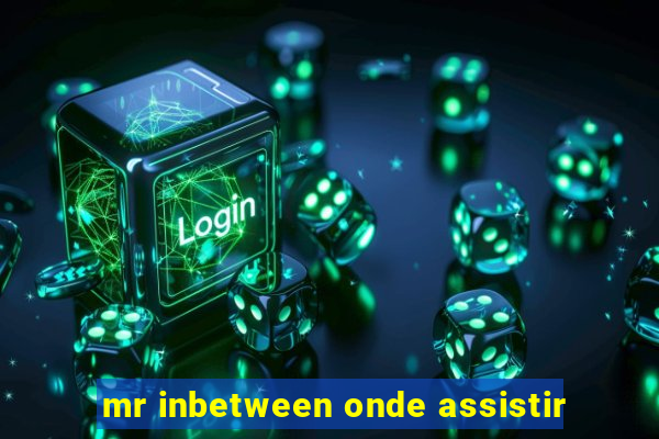 mr inbetween onde assistir