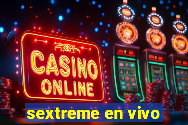 sextreme en vivo