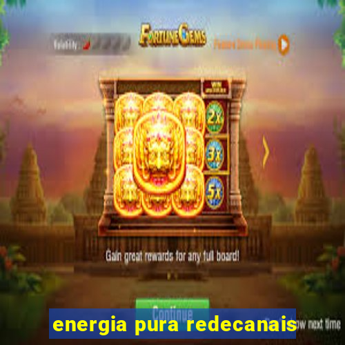 energia pura redecanais