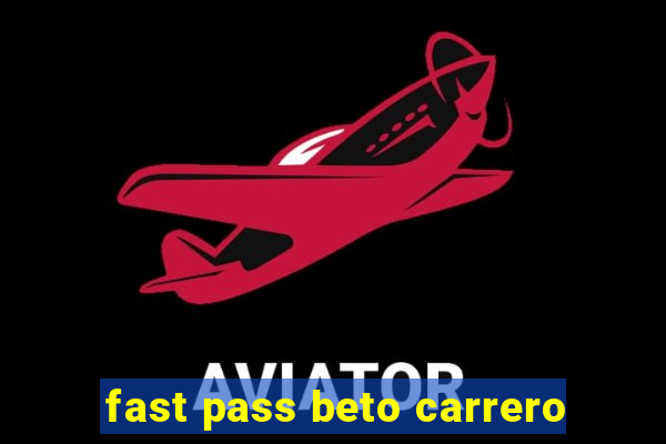fast pass beto carrero