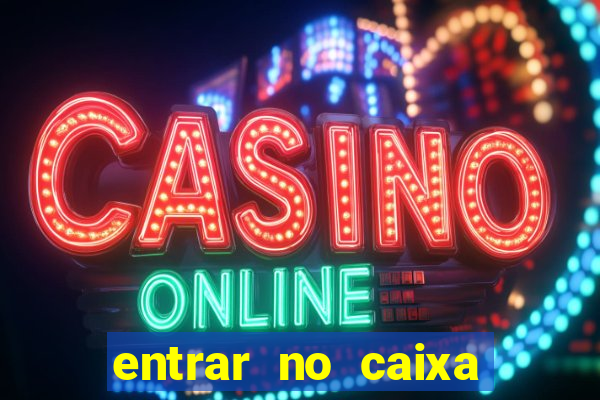 entrar no caixa tem pelo google